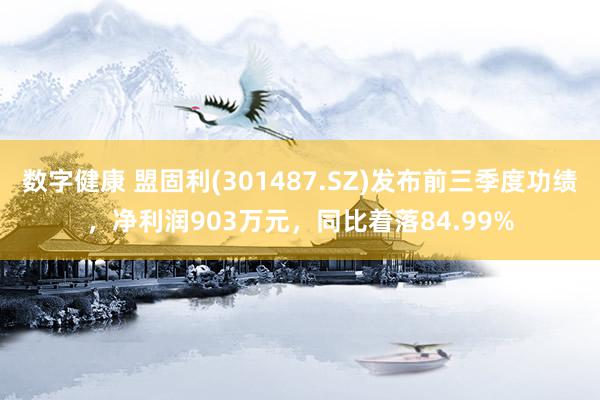 数字健康 盟固利(301487.SZ)发布前三季度功绩，净利润903万元，同比着落84.99%