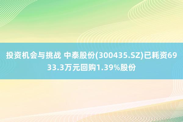 投资机会与挑战 中泰股份(300435.SZ)已耗资6933.3万元回购1.39%股份