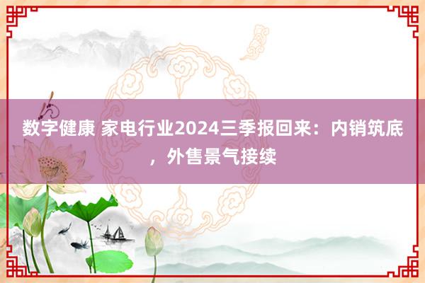 数字健康 家电行业2024三季报回来：内销筑底，外售景气接续