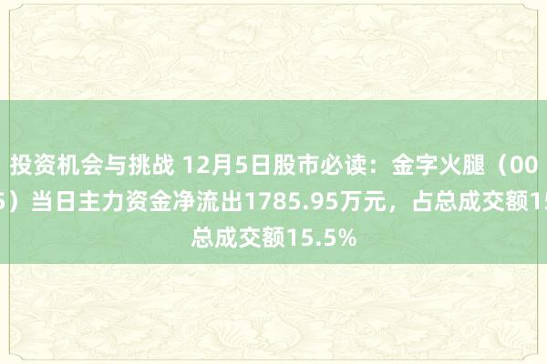 投资机会与挑战 12月5日股市必读：金字火腿（002515）当日主力资金净流出1785.95万元，占总成交额15.5%