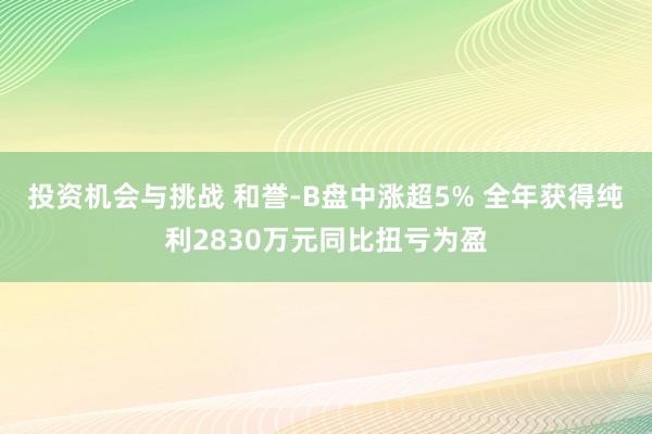 投资机会与挑战 和誉-B盘中涨超5% 全年获得纯利2830万元同比扭亏为盈