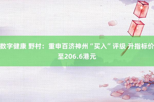 数字健康 野村：重申百济神州“买入”评级 升指标价至206.6港元