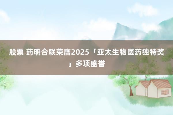 股票 药明合联荣膺2025「亚太生物医药独特奖」多项盛誉