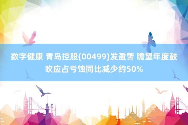 数字健康 青岛控股(00499)发盈警 瞻望年度鼓吹应占亏蚀同比减少约50%